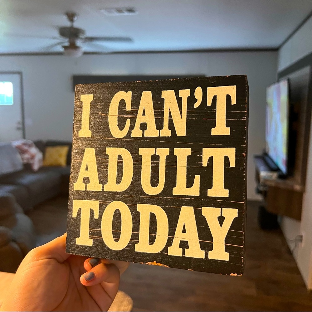 I can’t adult today standing sign